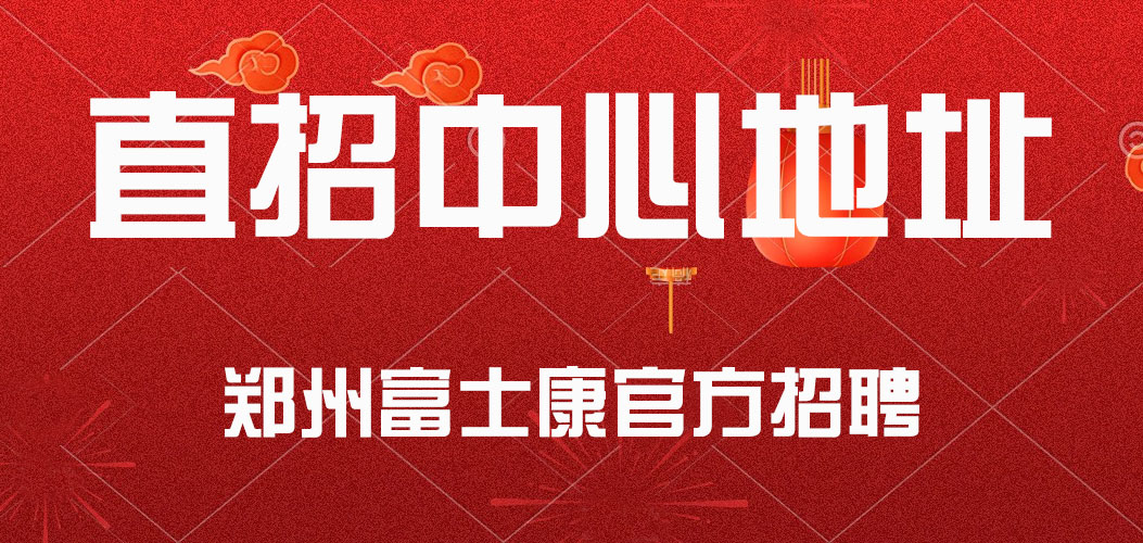鄭州富士康招聘面試詳細(xì)地址，富士康直招中心地址,鄭州富士康各個(gè)廠區(qū)直招中心